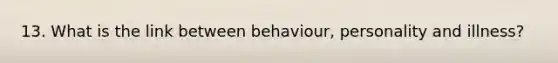 13. What is the link between behaviour, personality and illness?