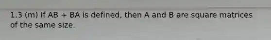 1.3 (m) If AB + BA is defined, then A and B are square matrices of the same size.