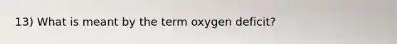 13) What is meant by the term oxygen deficit?