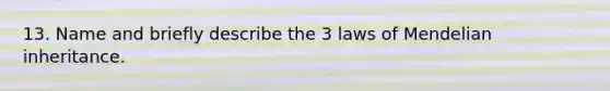 13. Name and briefly describe the 3 laws of Mendelian inheritance.