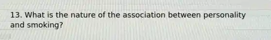 13. What is the nature of the association between personality and smoking?