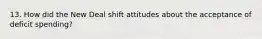 13. How did the New Deal shift attitudes about the acceptance of deficit spending?