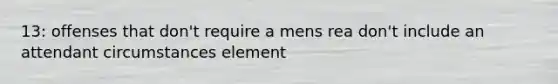 13: offenses that don't require a mens rea don't include an attendant circumstances element