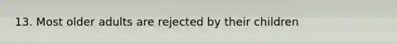 13. Most older adults are rejected by their children