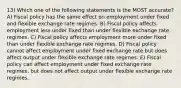 13) Which one of the following statements is the MOST accurate? A) Fiscal policy has the same effect on employment under fixed and flexible exchange rate regimes. B) Fiscal policy affects employment less under fixed than under flexible exchange rate regimes. C) Fiscal policy affects employment more under fixed than under flexible exchange rate regimes. D) Fiscal policy cannot affect employment under fixed exchange rate but does affect output under flexible exchange rate regimes. E) Fiscal policy can affect employment under fixed exchange rate regimes, but does not affect output under flexible exchange rate regimes.