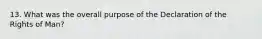 13. What was the overall purpose of the Declaration of the Rights of Man?