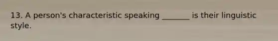 13. A person's characteristic speaking _______ is their linguistic style.