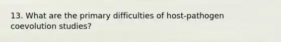 13. What are the primary difficulties of host-pathogen coevolution studies?