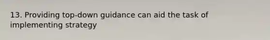 13. Providing top-down guidance can aid the task of implementing strategy