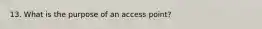 13. What is the purpose of an access point?