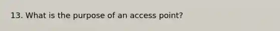 13. What is the purpose of an access point?