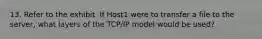 13. Refer to the exhibit. If Host1 were to transfer a file to the server, what layers of the TCP/IP model would be used?