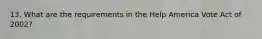 13. What are the requirements in the Help America Vote Act of 2002?