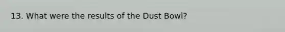 13. What were the results of the Dust Bowl?