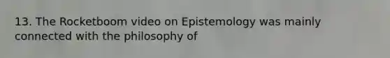 13. The Rocketboom video on Epistemology was mainly connected with the philosophy of