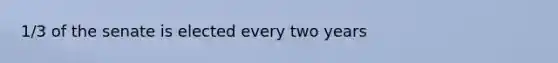 1/3 of the senate is elected every two years