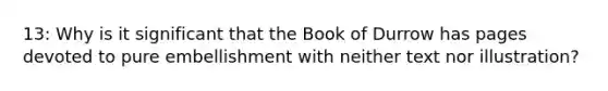 13: Why is it significant that the Book of Durrow has pages devoted to pure embellishment with neither text nor illustration?