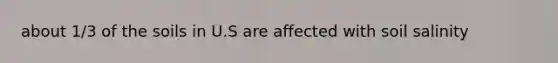 about 1/3 of the soils in U.S are affected with soil salinity