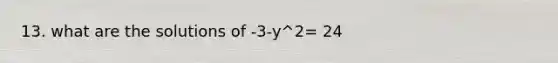 13. what are the solutions of -3-y^2= 24