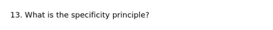 13. What is the specificity principle?