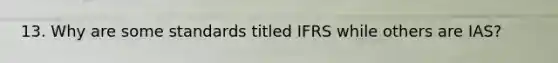 13. Why are some standards titled IFRS while others are IAS?