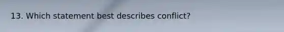 13. Which statement best describes conflict?