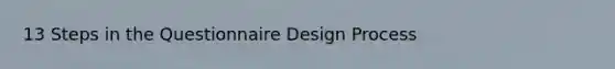 13 Steps in the Questionnaire Design Process