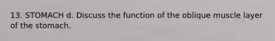 13. STOMACH d. Discuss the function of the oblique muscle layer of the stomach.