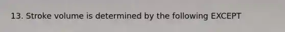 13. Stroke volume is determined by the following EXCEPT