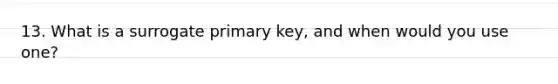 13. What is a surrogate primary key, and when would you use one?