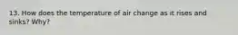 13. How does the temperature of air change as it rises and sinks? Why?