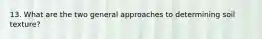 13. What are the two general approaches to determining soil texture?