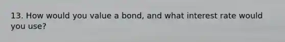 13. How would you value a bond, and what interest rate would you use?