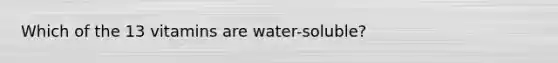 Which of the 13 vitamins are water-soluble?