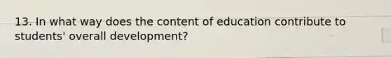 13. In what way does the content of education contribute to students' overall development?