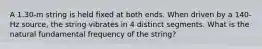 A 1.30-m string is held fixed at both ends. When driven by a 140-Hz source, the string vibrates in 4 distinct segments. What is the natural fundamental frequency of the string?