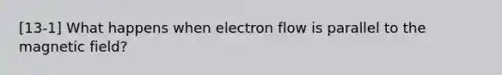 [13-1] What happens when electron flow is parallel to the magnetic field?