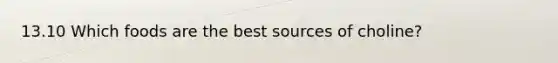 13.10 Which foods are the best sources of choline?