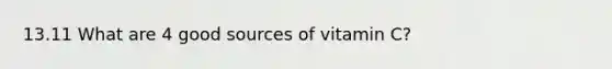 13.11 What are 4 good sources of vitamin C?