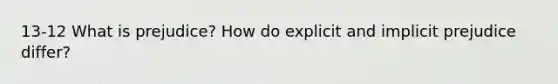 13-12 What is prejudice? How do explicit and implicit prejudice differ?