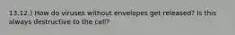 13.12.) How do viruses without envelopes get released? Is this always destructive to the cell?