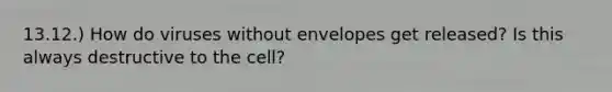 13.12.) How do viruses without envelopes get released? Is this always destructive to the cell?