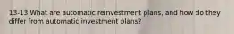 13-13 What are automatic reinvestment plans, and how do they differ from automatic investment plans?