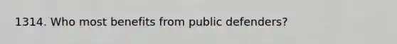 1314. Who most benefits from public defenders?