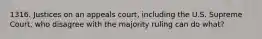 1316. Justices on an appeals court, including the U.S. Supreme Court, who disagree with the majority ruling can do what?