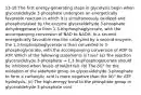 13-18 The first energy-generating steps in glycolysis begin when glyceraldehyde 3-phosphate undergoes an energetically favorable reaction in which it is simultaneously oxidized and phosphorylated by the enzyme glyceraldehyde 3-phosphate dehydrogenase to form 1,3-bisphosphoglycerate, with the accompanying conversion of NAD to NADH. In a second energetically favorable reaction catalyzed by a second enzyme, the 1,3-bisphosphoglycerate is then converted to 3-phosphoglycerate, with the accompanying conversion of ADP to ATP. Which of the following statements is true? (a) The reaction glyceraldehyde 3-phosphate → 1,3-bisphosphoglycerate should be inhibited when levels of NADH fall. (b) The δG° for the oxidation of the aldehyde group on glyceraldehyde 3-phosphate to form a carboxylic acid is more negative than the δG° for ATP hydrolysis. (c) The high-energy bond to the phosphate group in glyceraldehyde 3-phosphate cont