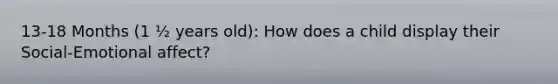 13-18 Months (1 ½ years old): How does a child display their Social-Emotional affect?
