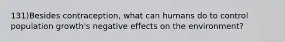 131)Besides contraception, what can humans do to control population growth's negative effects on the environment?