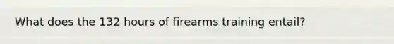 What does the 132 hours of firearms training entail?