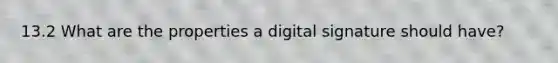 13.2 What are the properties a digital signature should have?